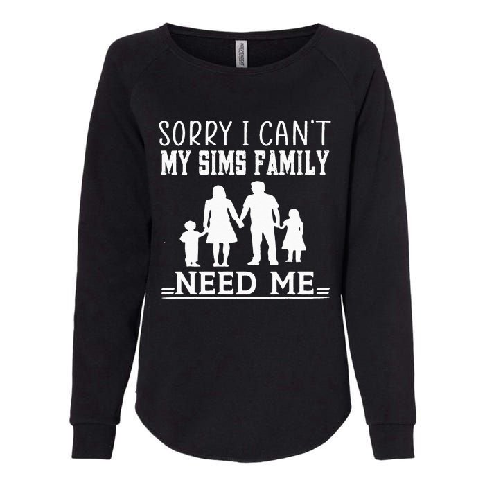 Sorry I Can't My Sims Family Needs Me Novelty Sarcastic Womens California Wash Sweatshirt