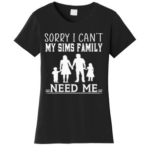 Sorry I Can't My Sims Family Needs Me Novelty Sarcastic Women's T-Shirt