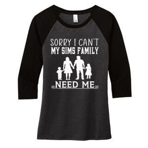 Sorry I Can't My Sims Family Needs Me Novelty Sarcastic Women's Tri-Blend 3/4-Sleeve Raglan Shirt