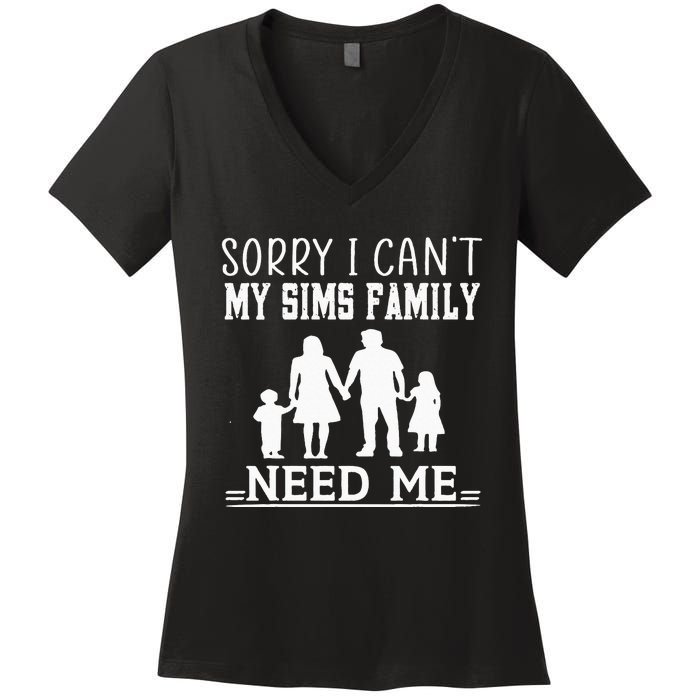 Sorry I Can't My Sims Family Needs Me Novelty Sarcastic Women's V-Neck T-Shirt