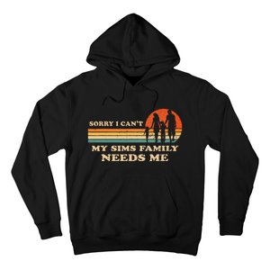 Sorry I Can't My Sims Family Needs Me Novelty Sarcastic Hoodie