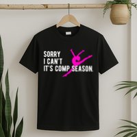 Sorry I CanT Comp Season Cheer Comp Dance Dancing T-Shirt