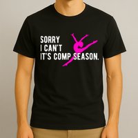 Sorry I CanT Comp Season Cheer Comp Dance Dancing T-Shirt