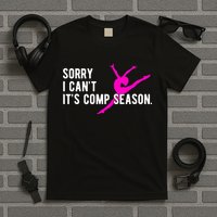 Sorry I CanT Comp Season Cheer Comp Dance Dancing T-Shirt