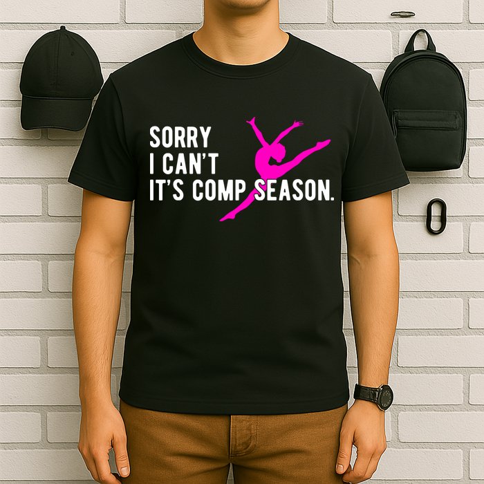 Sorry I CanT Comp Season Cheer Comp Dance Dancing T-Shirt
