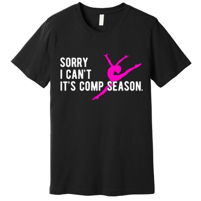 Sorry I CanT Comp Season Cheer Comp Dance Dancing Premium T-Shirt
