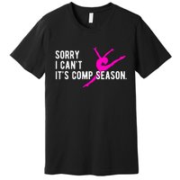 Sorry I CanT Comp Season Cheer Comp Dance Dancing Premium T-Shirt