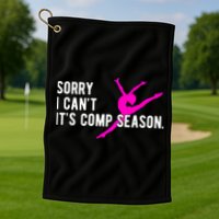 Sorry I CanT Comp Season Cheer Comp Dance Dancing Golf Towel