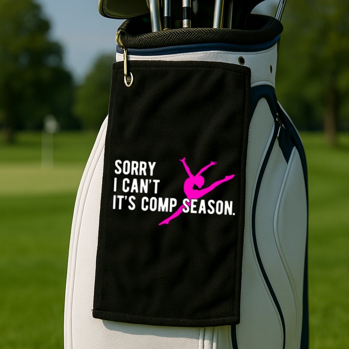 Sorry I CanT Comp Season Cheer Comp Dance Dancing Golf Towel