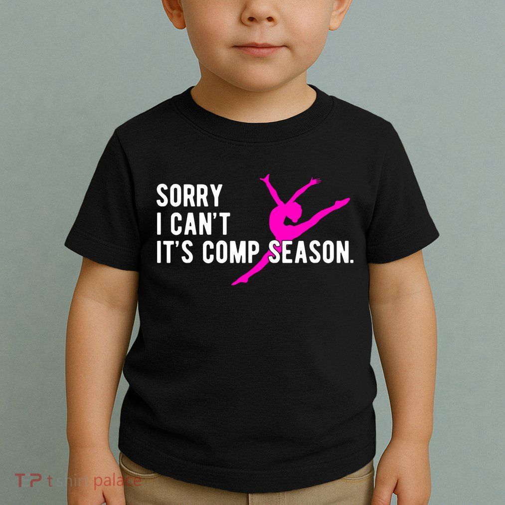 Sorry I CanT Comp Season Cheer Comp Dance Dancing Toddler T-Shirt