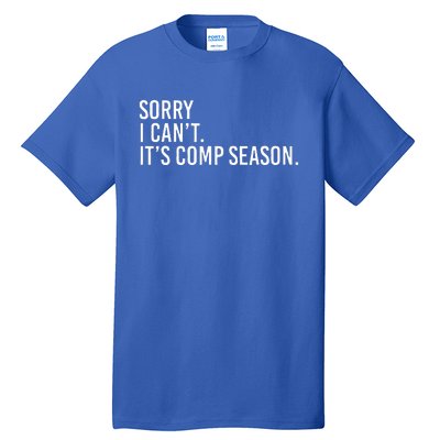 Sorry I CanT ItS Comp Season Cheer Comp Dance Tall T-Shirt