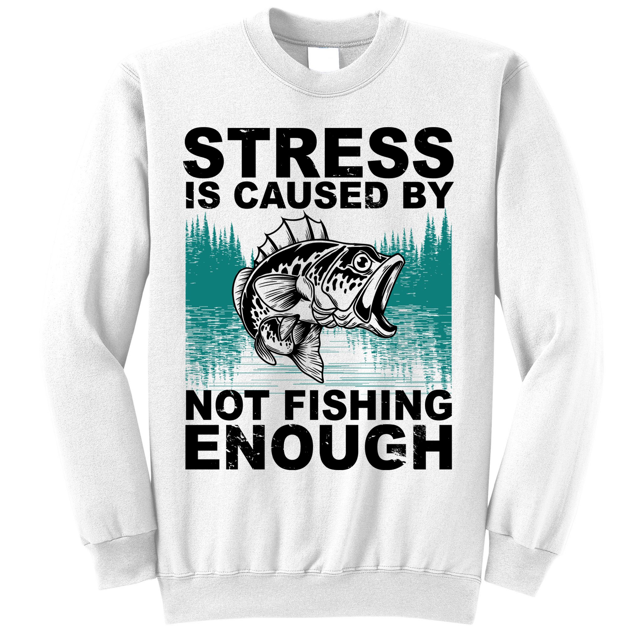 Stress Is Caused By Not Fishing Enough Sweatshirt
