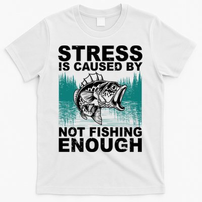 Stress Is Caused By Not Fishing Enough T-Shirt