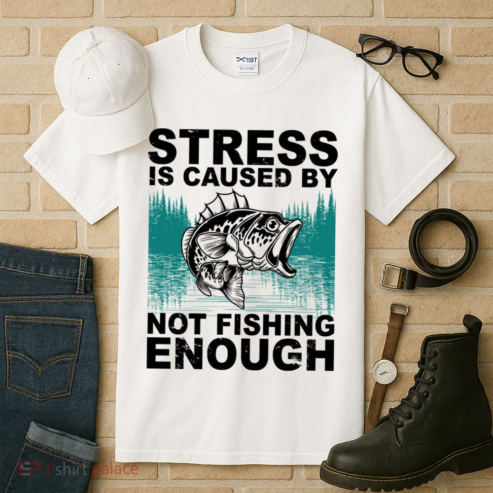 Stress Is Caused By Not Fishing Enough Tall T-Shirt