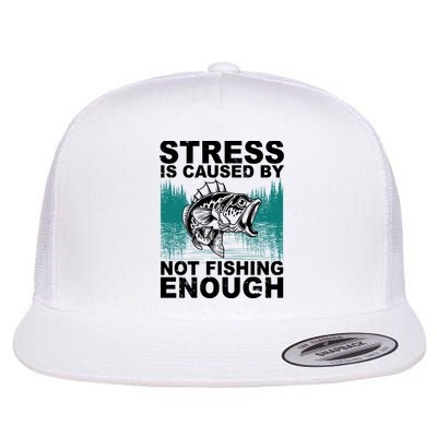 Stress Is Caused By Not Fishing Enough Flatbill Hat