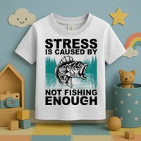 Stress Is Caused By Not Fishing Enough Toddler T-Shirt