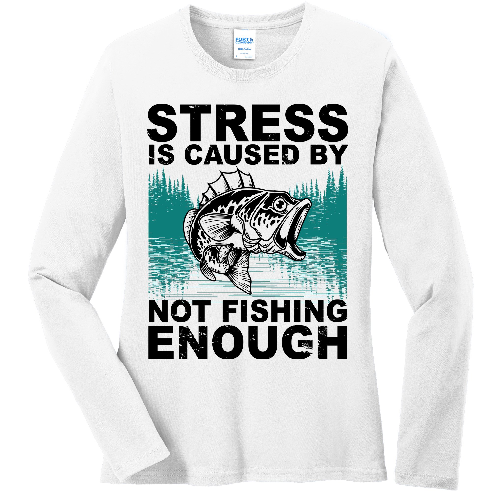 Stress Is Caused By Not Fishing Enough Ladies Long Sleeve Shirt