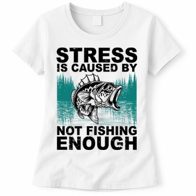 Stress Is Caused By Not Fishing Enough Womens T-Shirt