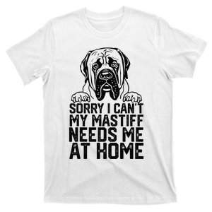 Sorry I CanT My English Mastiff Needs Me At Home T-Shirt