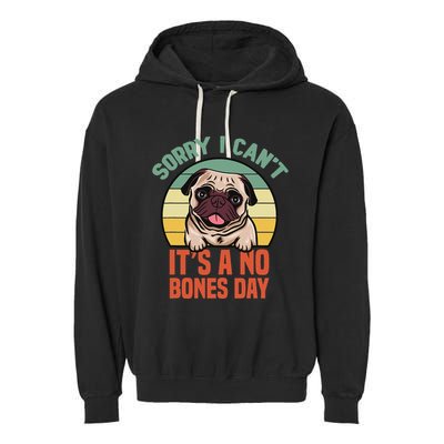 Sorry I Can’T It’S A No Bones Day Pug Funny Dog Mom & Dad Garment-Dyed Fleece Hoodie