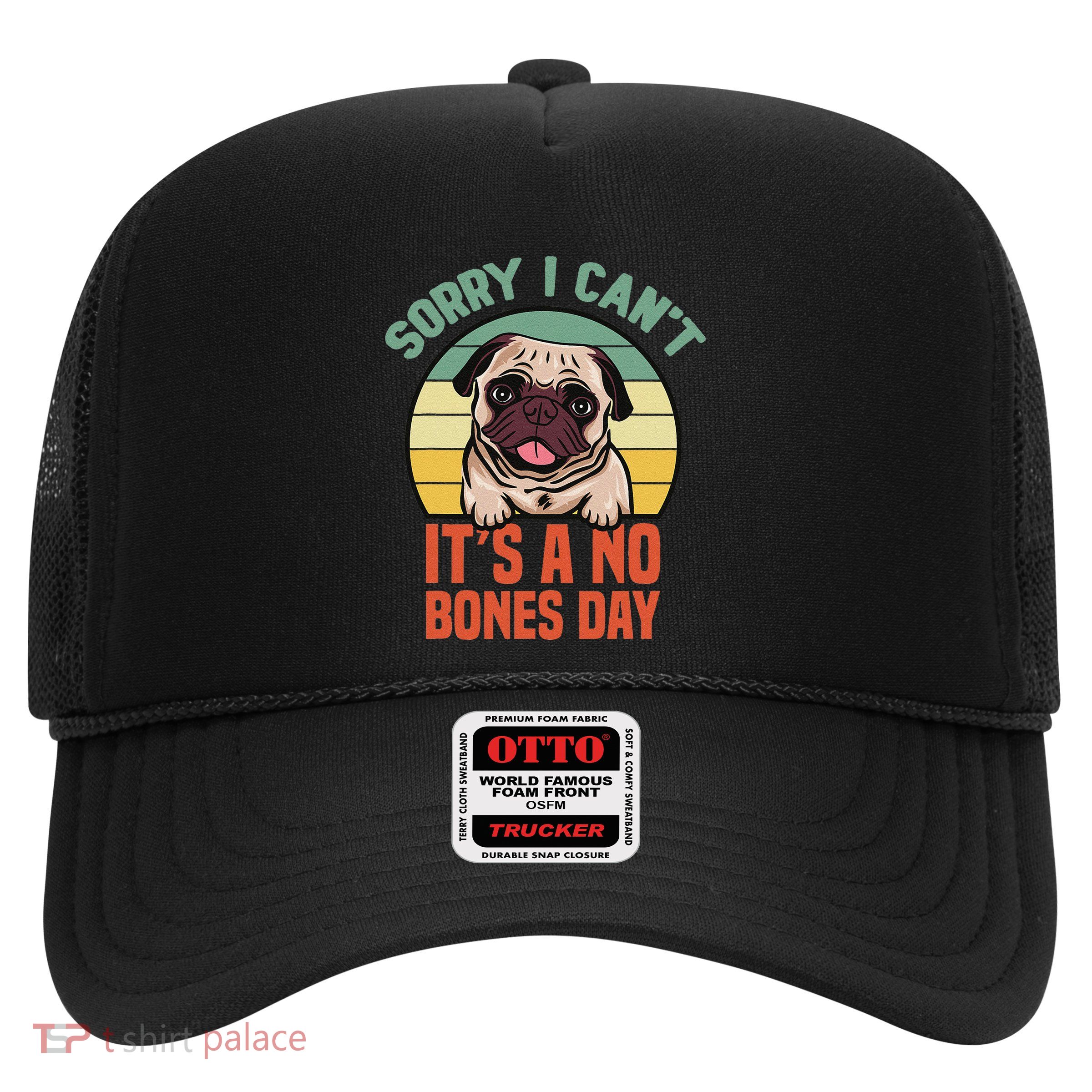 Sorry I Can’T It’S A No Bones Day Pug Funny Dog Mom & Dad Trucker Hat