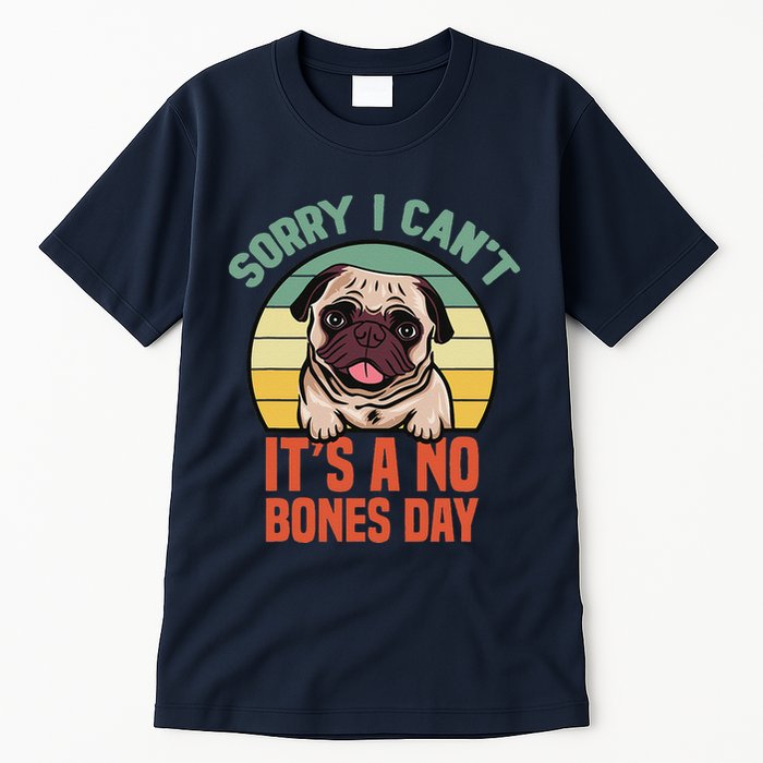 Sorry I Can’T It’S A No Bones Day Pug Funny Dog Mom & Dad Tall T-Shirt