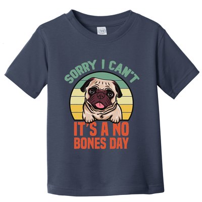 Sorry I Can’T It’S A No Bones Day Pug Funny Dog Mom & Dad Toddler T-Shirt
