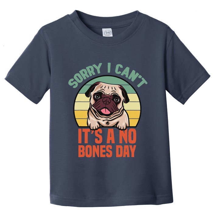 Sorry I Can’T It’S A No Bones Day Pug Funny Dog Mom & Dad Toddler T-Shirt