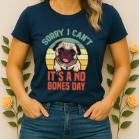 Sorry I Can’T It’S A No Bones Day Pug Funny Dog Mom & Dad Womens T-Shirt