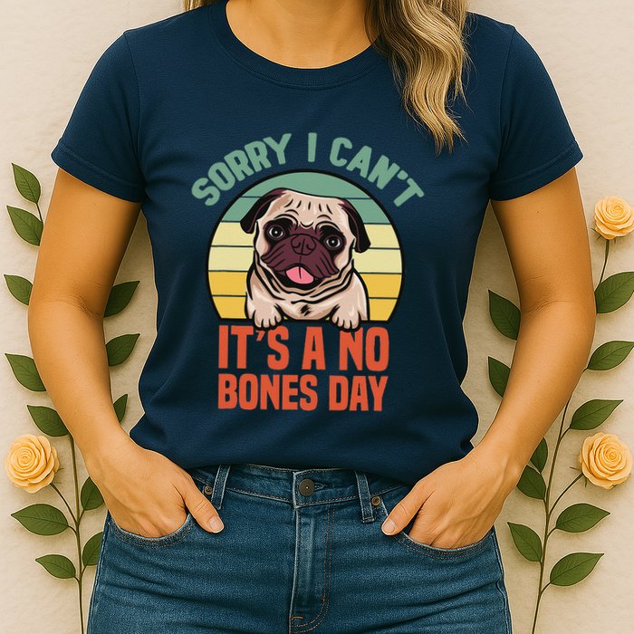 Sorry I Can’T It’S A No Bones Day Pug Funny Dog Mom & Dad Womens T-Shirt