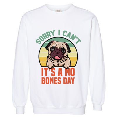 Sorry I Can’T It’S A No Bones Day Pug Funny Dog Mom & Dad Garment-Dyed Sweatshirt