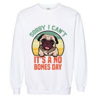 Sorry I Can’T It’S A No Bones Day Pug Funny Dog Mom & Dad Garment-Dyed Sweatshirt