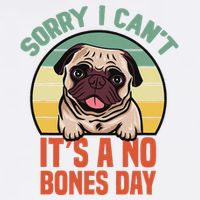 Sorry I Can’T It’S A No Bones Day Pug Funny Dog Mom & Dad Garment-Dyed Sweatshirt