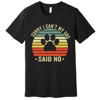 Sorry I CanT My Dog Said No Funny Dog Saying Premium T-Shirt