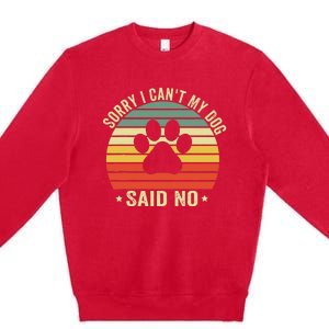 Sorry I CanT My Dog Said No Funny Dog Saying Premium Crewneck Sweatshirt