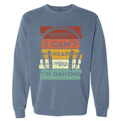 Sorry I Can't Hear You I'm Gaming Funny Gamer Gaming Vintage Gift Garment-Dyed Sweatshirt