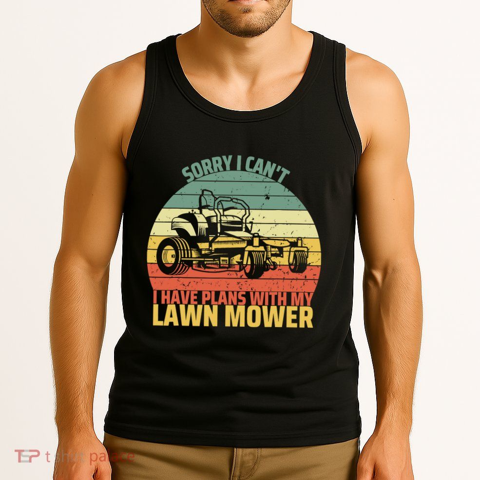 Sorry I CanT I Have Plans With Lawn Mower Cool Lawn Mowing Tank Top