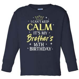 Sister I Cant Keep Calm Its My Brothers 16th Birthday 16 Toddler Long Sleeve Shirt