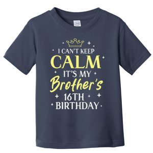 Sister I Cant Keep Calm Its My Brothers 16th Birthday 16 Toddler T-Shirt