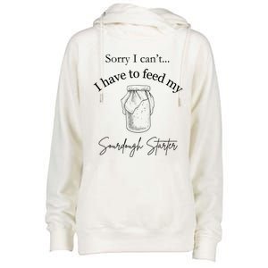 Sorry I CanT...I Have To Feed My Sourdough Starter Womens Funnel Neck Pullover Hood