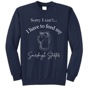 Sorry I CanT...I Have To Feed My Sourdough Starter Tall Sweatshirt