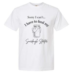 Sorry I CanT...I Have To Feed My Sourdough Starter Garment-Dyed Heavyweight T-Shirt