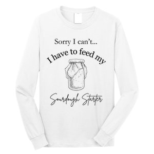 Sorry I CanT...I Have To Feed My Sourdough Starter Long Sleeve Shirt