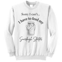 Sorry I CanT...I Have To Feed My Sourdough Starter Sweatshirt