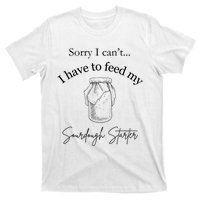 Sorry I CanT...I Have To Feed My Sourdough Starter T-Shirt