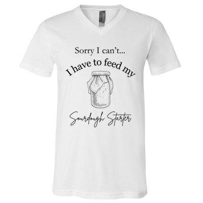 Sorry I CanT...I Have To Feed My Sourdough Starter V-Neck T-Shirt