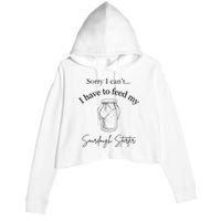 Sorry I CanT...I Have To Feed My Sourdough Starter Crop Fleece Hoodie