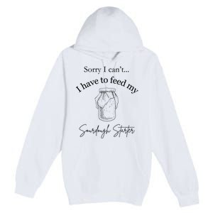 Sorry I CanT...I Have To Feed My Sourdough Starter Premium Pullover Hoodie