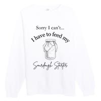 Sorry I CanT...I Have To Feed My Sourdough Starter Premium Crewneck Sweatshirt