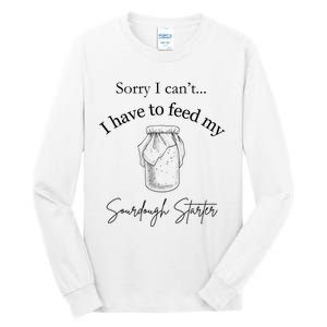 Sorry I CanT...I Have To Feed My Sourdough Starter Tall Long Sleeve T-Shirt